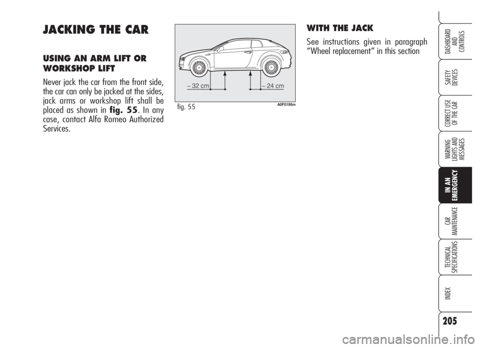 Alfa Romeo Brera/Spider 2008 Owner handbook (in English) 205
SAFETY
DEVICES
WARNING
LIGHTS AND
MESSAGES
IN AN
EMERGENCY
CAR
MAINTENANCE
TECHNICAL
SPECIFICATIONS
INDEX
DASHBOARD
AND
CONTROLS
CORRECT USE
OF THE CAR
JACKING THE CAR
USING AN ARM LIFT OR
WORK Alfa Romeo Brera/Spider 2008 Owner handbook (in English) 205
SAFETY
DEVICES
WARNING
LIGHTS AND
MESSAGES
IN AN
EMERGENCY
CAR
MAINTENANCE
TECHNICAL
SPECIFICATIONS
INDEX
DASHBOARD
AND
CONTROLS
CORRECT USE
OF THE CAR
JACKING THE CAR
USING AN ARM LIFT OR
WORK