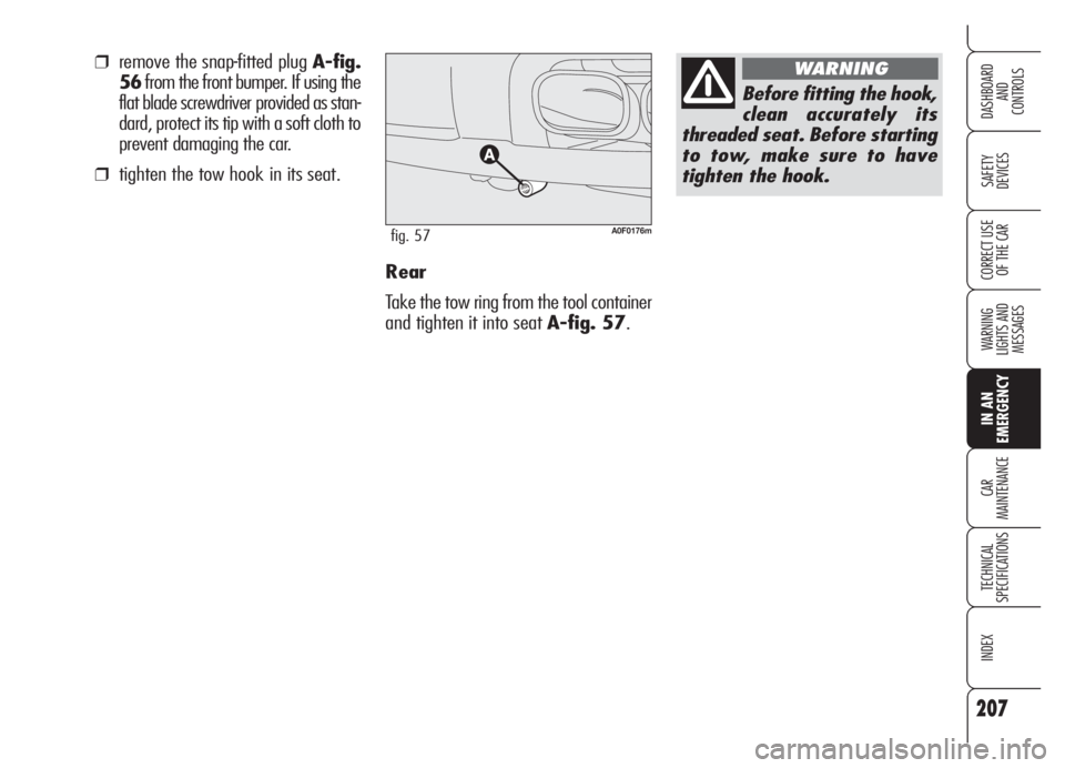 Alfa Romeo Brera/Spider 2008 Owner handbook (in English) 207
SAFETY
DEVICES
WARNING
LIGHTS AND
MESSAGES
IN AN
EMERGENCY
CAR
MAINTENANCE
TECHNICAL
SPECIFICATIONS
INDEX
DASHBOARD
AND
CONTROLS
CORRECT USE
OF THE CARRear
Take the tow ring from the tool conta Alfa Romeo Brera/Spider 2008 Owner handbook (in English) 207
SAFETY
DEVICES
WARNING
LIGHTS AND
MESSAGES
IN AN
EMERGENCY
CAR
MAINTENANCE
TECHNICAL
SPECIFICATIONS
INDEX
DASHBOARD
AND
CONTROLS
CORRECT USE
OF THE CARRear
Take the tow ring from the tool conta