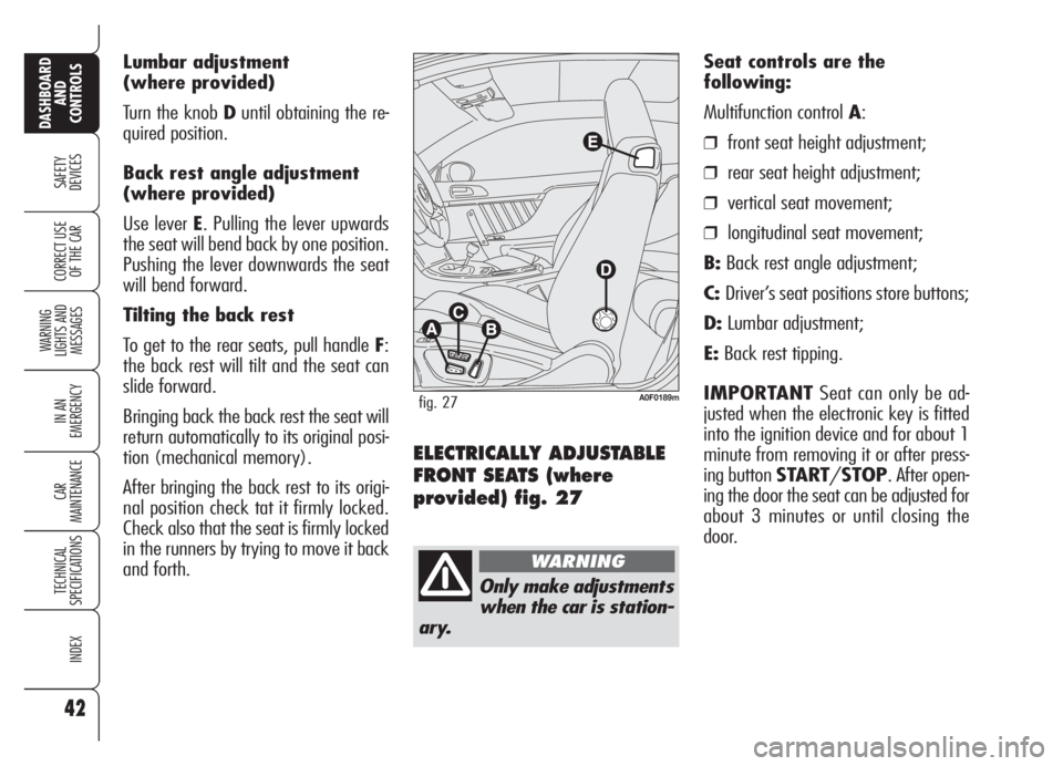 Alfa Romeo Brera/Spider 2008  Owner handbook (in English) Lumbar adjustment
(where provided)
Turn the knob Duntil obtaining the re-
quired position.
Back rest angle adjustment
(where provided)
Use lever E. Pulling the lever upwards
the seat will bend back by