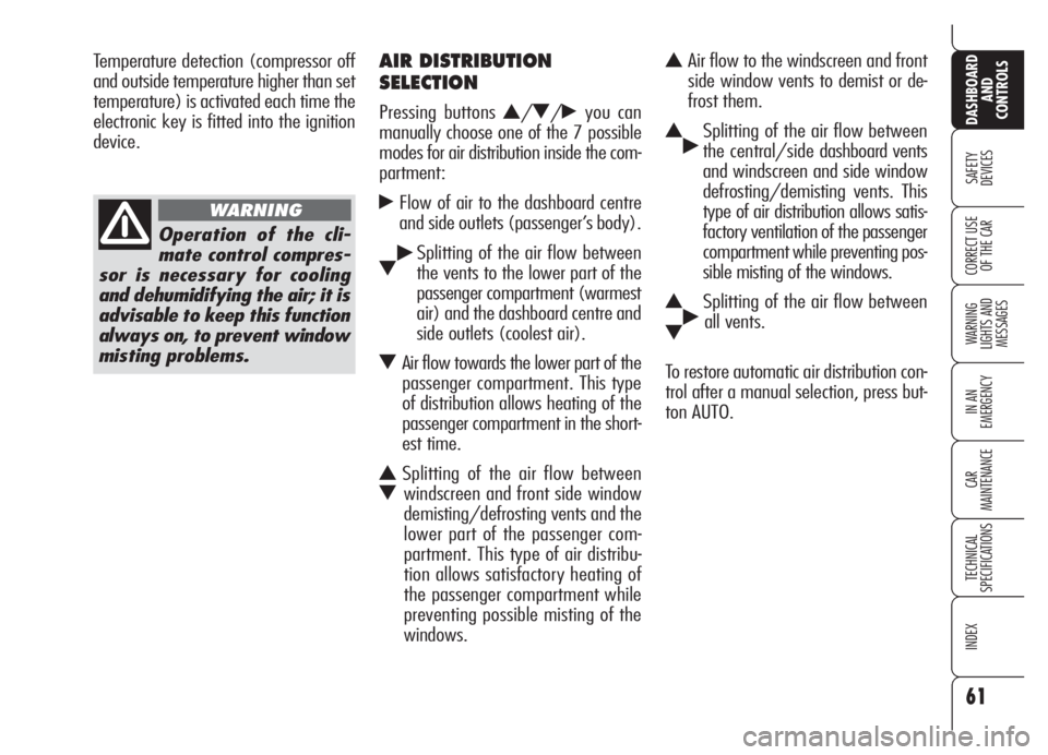 Alfa Romeo Brera/Spider 2008  Owner handbook (in English) 61
SAFETY
DEVICES
WARNING 
LIGHTS AND 
MESSAGES
IN AN 
EMERGENCY
CAR
MAINTENANCE
TECHNICAL
SPECIFICATIONS
INDEX
DASHBOARD
AND
CONTROLS
CORRECT USE
OF THE CAR
AIR DISTRIBUTION
SELECTION
Pressing button