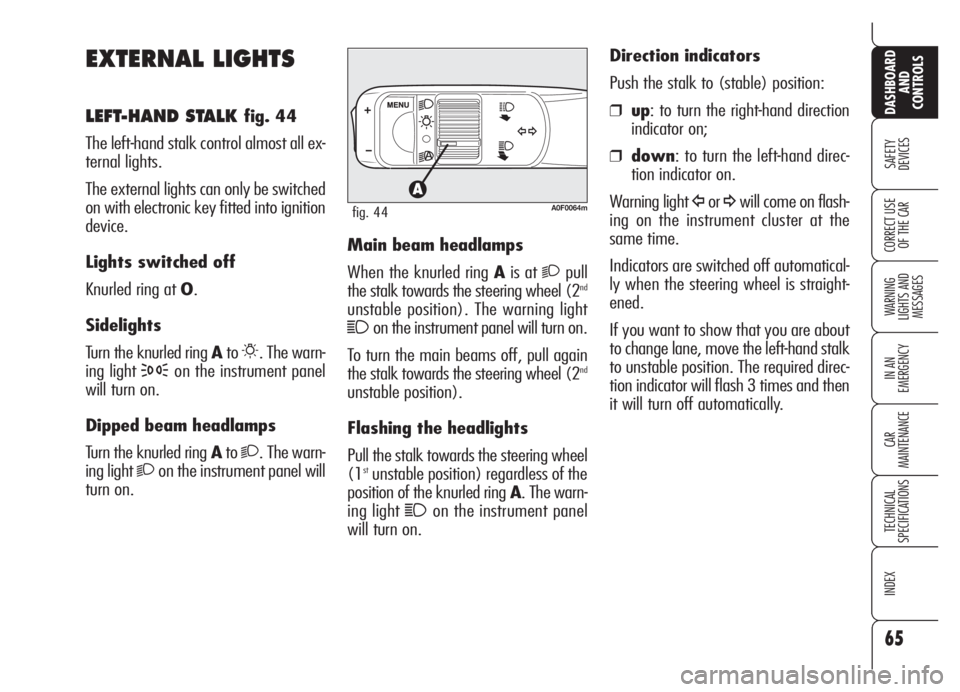 Alfa Romeo Brera/Spider 2008  Owner handbook (in English) 65
SAFETY
DEVICES
WARNING 
LIGHTS AND 
MESSAGES
IN AN 
EMERGENCY
CAR
MAINTENANCE
TECHNICAL
SPECIFICATIONS
INDEX
DASHBOARD
AND
CONTROLS
CORRECT USE
OF THE CAR
EXTERNAL LIGHTS
LEFT-HAND STALK fig. 44
Th