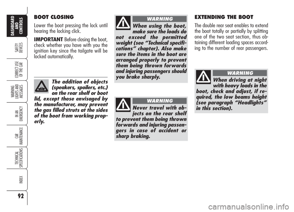 Alfa Romeo Brera/Spider 2008  Owner handbook (in English) 92
SAFETY
DEVICES
WARNING 
LIGHTS AND 
MESSAGES
IN AN 
EMERGENCY
CAR
MAINTENANCE
TECHNICAL
SPECIFICATIONS
INDEX
DASHBOARD
AND
CONTROLS
CORRECT USE
OF THE CAR
BOOT CLOSING
Lower the boot pressing the l