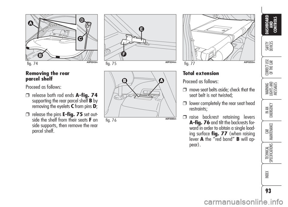 Alfa Romeo Brera/Spider 2008  Owner handbook (in English) 93
SAFETY
DEVICES
WARNING 
LIGHTS AND 
MESSAGES
IN AN 
EMERGENCY
CAR
MAINTENANCE
TECHNICAL
SPECIFICATIONS
INDEX
DASHBOARD
AND
CONTROLS
CORRECT USE
OF THE CARTotal extension
Proceed as follows:
❒move