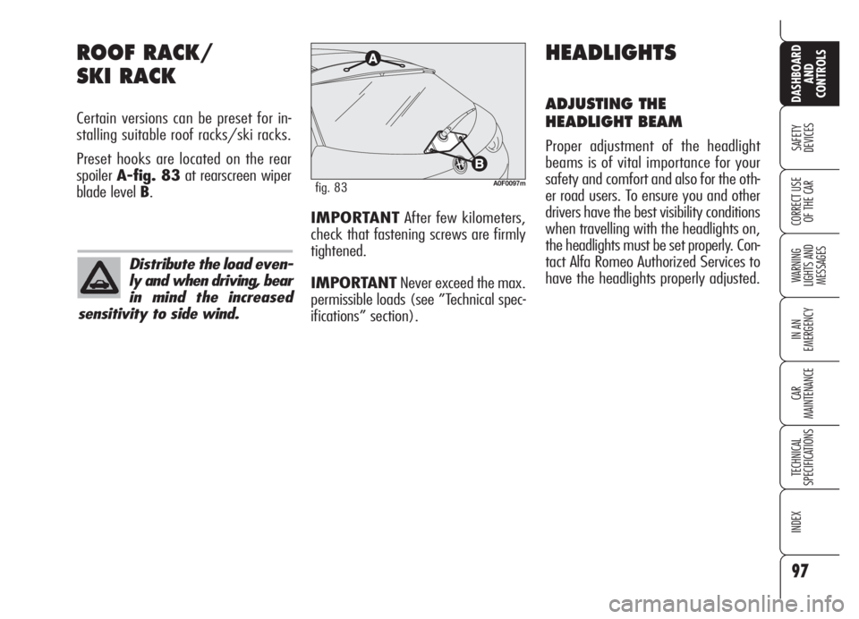 Alfa Romeo Brera/Spider 2008  Owner handbook (in English) 97
SAFETY
DEVICES
WARNING 
LIGHTS AND 
MESSAGES
IN AN 
EMERGENCY
CAR
MAINTENANCE
TECHNICAL
SPECIFICATIONS
INDEX
DASHBOARD
AND
CONTROLS
CORRECT USE
OF THE CAR
ROOF RACK/
SKI RACK
Certain versions can b