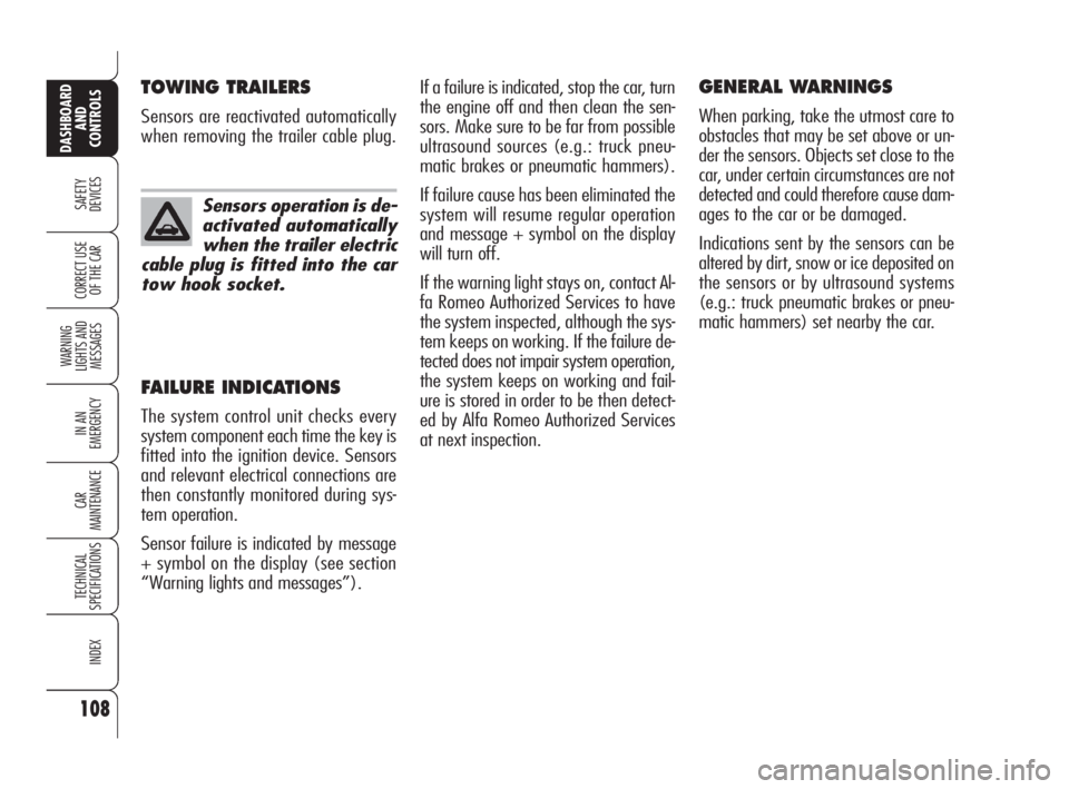 Alfa Romeo Brera/Spider 2009  Owner handbook (in English) 108
SAFETY
DEVICES
WARNING 
LIGHTS AND 
MESSAGES
IN AN 
EMERGENCY
CAR
MAINTENANCE
TECHNICAL
SPECIFICATIONS
INDEX
DASHBOARD
AND
CONTROLS
CORRECT USE
OF THE CAR
If a failure is indicated, stop the car, 