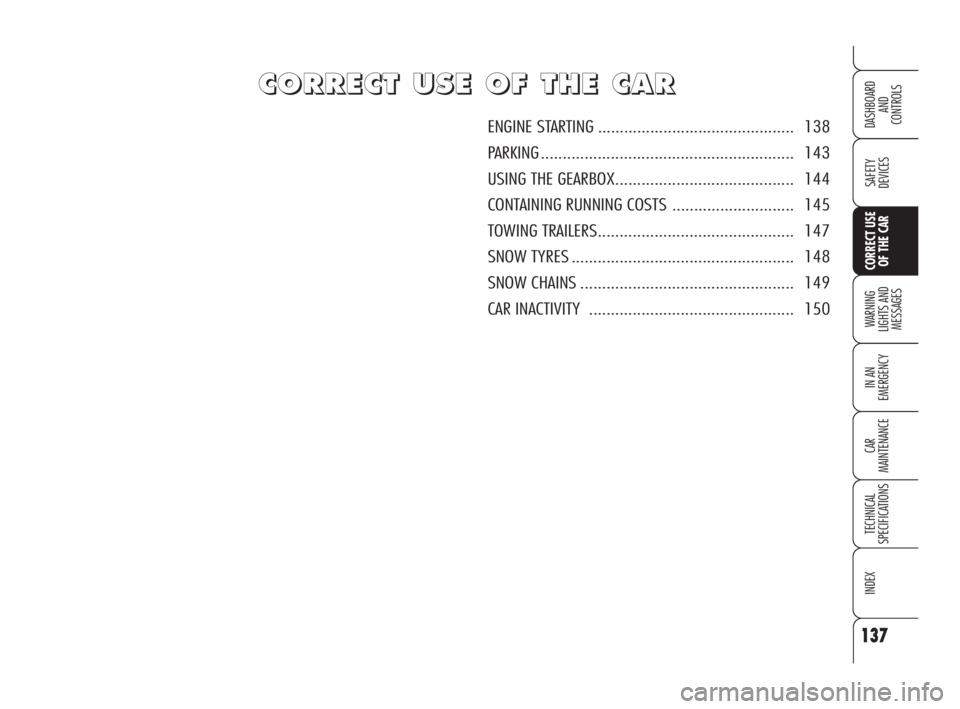 Alfa Romeo Brera/Spider 2009  Owner handbook (in English) 137
SAFETY
DEVICES
WARNING 
LIGHTS AND 
MESSAGES
IN AN 
EMERGENCY
CAR
MAINTENANCE
TECHNICAL
SPECIFICATIONS
INDEX
DASHBOARD
AND
CONTROLS
CORRECT USE
OF THE CAR
C C
O O
R R
R R
E E
C C
T T
U U
S S
E E
O