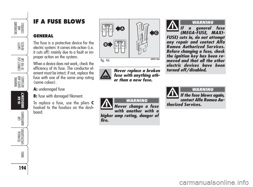 Alfa Romeo Brera/Spider 2009 Owner handbook (in English) 194
SAFETY
DEVICES
WARNING
LIGHTS AND
MESSAGES
IN AN
EMERGENCY
CAR
MAINTENANCE
TECHNICAL
SPECIFICATIONS
INDEX
DASHBOARD
AND
CONTROLS
CORRECT USE
OF THE CAR
AA0F0119mfig. 46
Never replace a broken
f Alfa Romeo Brera/Spider 2009 Owner handbook (in English) 194
SAFETY
DEVICES
WARNING
LIGHTS AND
MESSAGES
IN AN
EMERGENCY
CAR
MAINTENANCE
TECHNICAL
SPECIFICATIONS
INDEX
DASHBOARD
AND
CONTROLS
CORRECT USE
OF THE CAR
AA0F0119mfig. 46
Never replace a broken
f