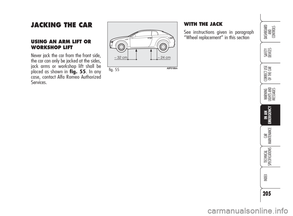 Alfa Romeo Brera/Spider 2009 Owner handbook (in English) 205
SAFETY
DEVICES
WARNING
LIGHTS AND
MESSAGES
IN AN
EMERGENCY
CAR
MAINTENANCE
TECHNICAL
SPECIFICATIONS
INDEX
DASHBOARD
AND
CONTROLS
CORRECT USE
OF THE CAR
JACKING THE CAR
USING AN ARM LIFT OR
WORK Alfa Romeo Brera/Spider 2009 Owner handbook (in English) 205
SAFETY
DEVICES
WARNING
LIGHTS AND
MESSAGES
IN AN
EMERGENCY
CAR
MAINTENANCE
TECHNICAL
SPECIFICATIONS
INDEX
DASHBOARD
AND
CONTROLS
CORRECT USE
OF THE CAR
JACKING THE CAR
USING AN ARM LIFT OR
WORK