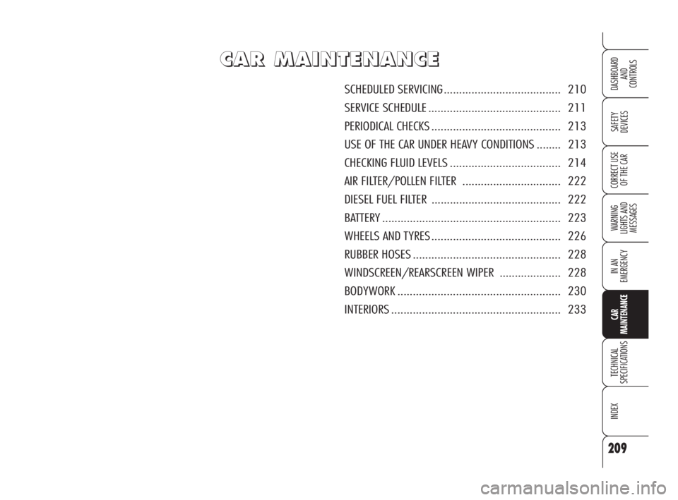 Alfa Romeo Brera/Spider 2009 Owner handbook (in English) 209
SAFETY
DEVICES
WARNING
LIGHTS AND
MESSAGES
IN AN
EMERGENCY
CAR
MAINTENANCE
TECHNICAL
SPECIFICATIONS
INDEX
DASHBOARD
AND
CONTROLS
CORRECT USE
OF THE CAR
C C
A A
R R
M M
A A
I I
N N
T T
E E
N N
A Alfa Romeo Brera/Spider 2009 Owner handbook (in English) 209
SAFETY
DEVICES
WARNING
LIGHTS AND
MESSAGES
IN AN
EMERGENCY
CAR
MAINTENANCE
TECHNICAL
SPECIFICATIONS
INDEX
DASHBOARD
AND
CONTROLS
CORRECT USE
OF THE CAR
C C
A A
R R
M M
A A
I I
N N
T T
E E
N N
A
