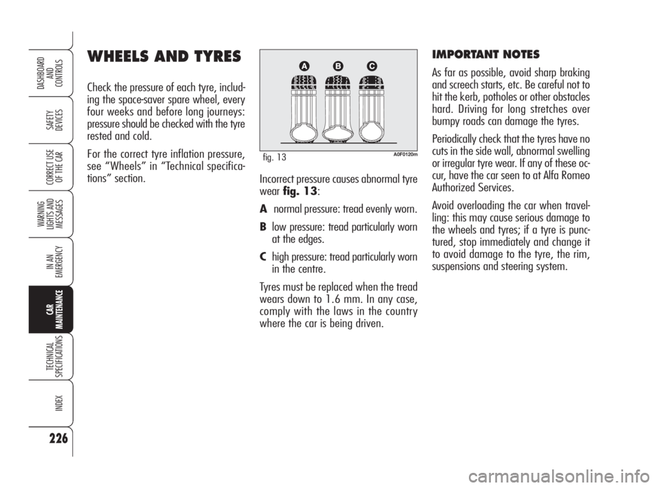 Alfa Romeo Brera/Spider 2009  Owner handbook (in English) 226
SAFETY
DEVICES
WARNING 
LIGHTS AND 
MESSAGES
IN AN 
EMERGENCY
CAR
MAINTENANCE
TECHNICAL
SPECIFICATIONS
INDEX
DASHBOARD
AND
CONTROLS
CORRECT USE
OF THE CARIncorrect pressure causes abnormal tyre
we