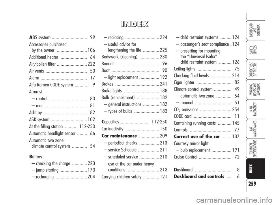 Alfa Romeo Brera/Spider 2009  Owner handbook (in English) 259
SAFETY
DEVICES
WARNING 
LIGHTS AND 
MESSAGES
IN AN 
EMERGENCY
CAR
MAINTENANCE
TECHNICAL
SPECIFICATIONS
CORRECT USE 
OF THE CAR
DASHBOARD
AND
CONTROLS
INDEX
– replacing ..........................