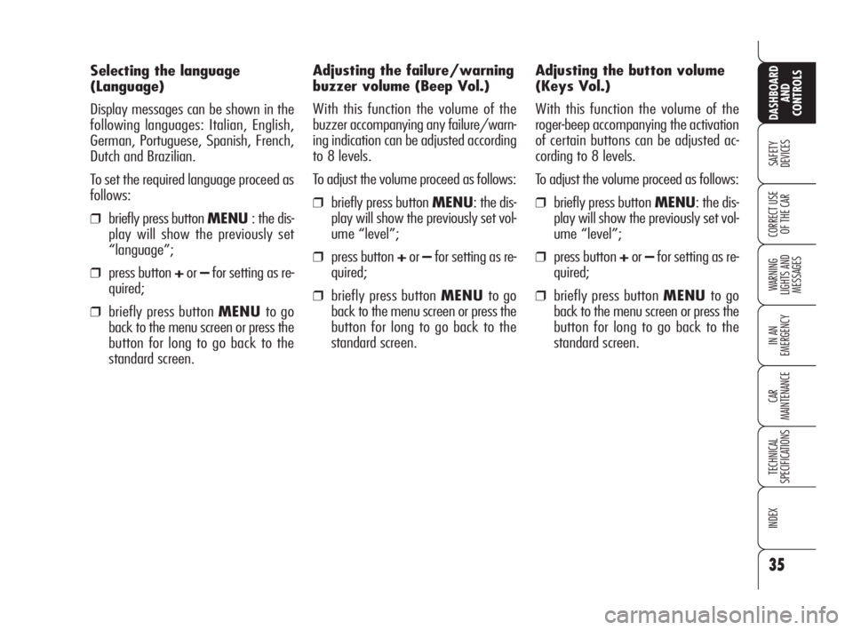 Alfa Romeo Brera/Spider 2009  Owner handbook (in English) 35
SAFETY
DEVICES
WARNING 
LIGHTS AND 
MESSAGES
IN AN 
EMERGENCY
CAR
MAINTENANCE
TECHNICAL
SPECIFICATIONS
INDEX
DASHBOARD
AND
CONTROLS
CORRECT USE
OF THE CAR
Selecting the language
(Language)
Display 