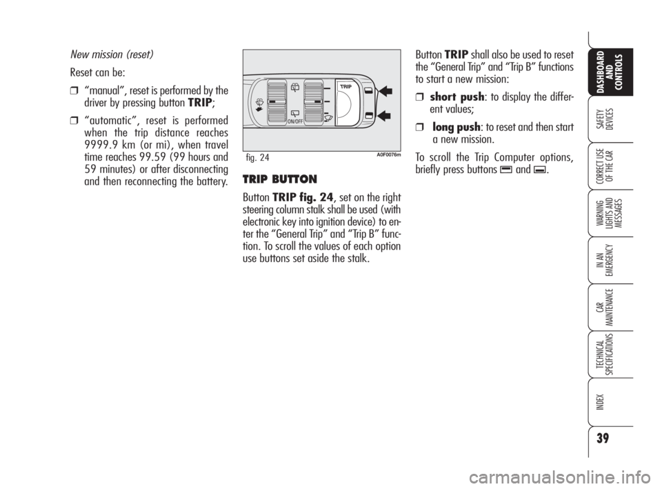 Alfa Romeo Brera/Spider 2009  Owner handbook (in English) 39
SAFETY
DEVICES
WARNING 
LIGHTS AND 
MESSAGES
IN AN 
EMERGENCY
CAR
MAINTENANCE
TECHNICAL
SPECIFICATIONS
INDEX
DASHBOARD
AND
CONTROLS
CORRECT USE
OF THE CARTRIP BUTTON 
ButtonTRIP fig. 24, set on the