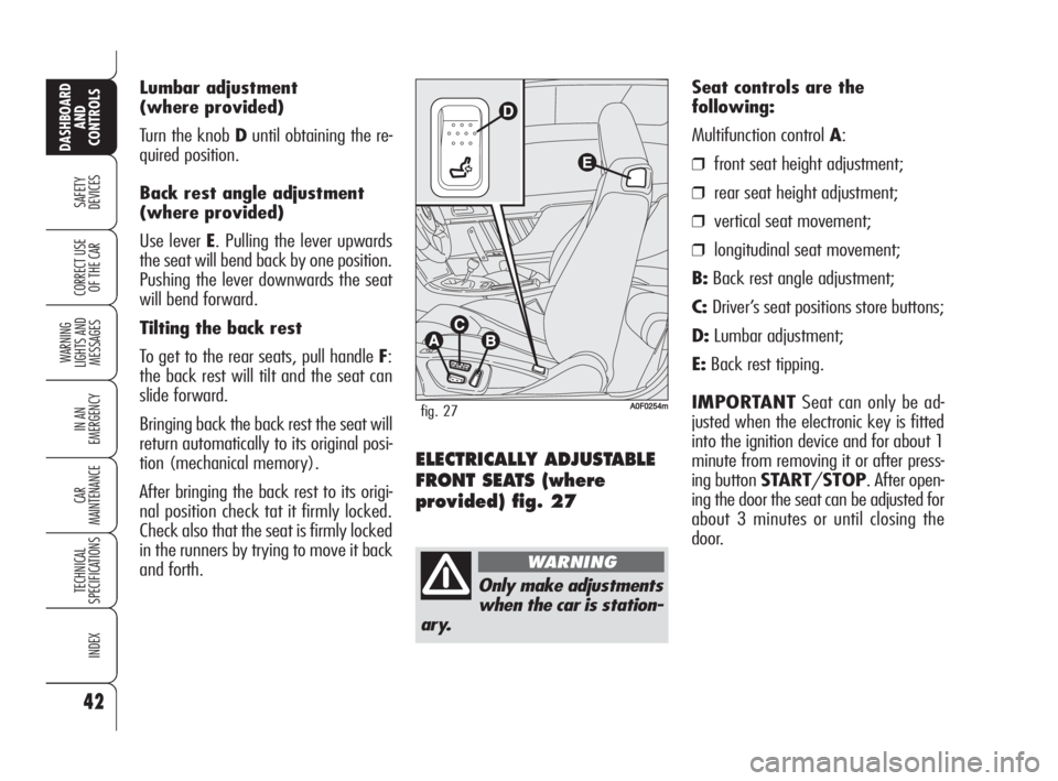 Alfa Romeo Brera/Spider 2009  Owner handbook (in English) Lumbar adjustment
(where provided)
Turn the knob Duntil obtaining the re-
quired position.
Back rest angle adjustment
(where provided)
Use lever E. Pulling the lever upwards
the seat will bend back by