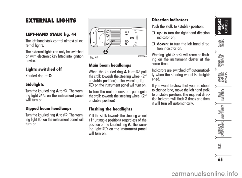 Alfa Romeo Brera/Spider 2009  Owner handbook (in English) 65
SAFETY
DEVICES
WARNING 
LIGHTS AND 
MESSAGES
IN AN 
EMERGENCY
CAR
MAINTENANCE
TECHNICAL
SPECIFICATIONS
INDEX
DASHBOARD
AND
CONTROLS
CORRECT USE
OF THE CAR
EXTERNAL LIGHTS
LEFT-HAND STALK fig. 44
Th