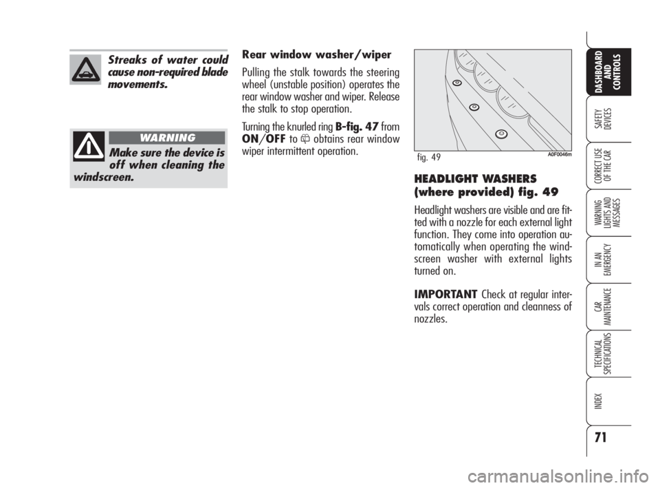 Alfa Romeo Brera/Spider 2009  Owner handbook (in English) 71
SAFETY
DEVICES
WARNING 
LIGHTS AND 
MESSAGES
IN AN 
EMERGENCY
CAR
MAINTENANCE
TECHNICAL
SPECIFICATIONS
INDEX
DASHBOARD
AND
CONTROLS
CORRECT USE
OF THE CARHEADLIGHT WASHERS
(where provided) fig. 49
