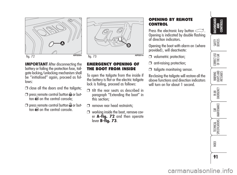 Alfa Romeo Brera/Spider 2009  Owner handbook (in English) 91
SAFETY
DEVICES
WARNING 
LIGHTS AND 
MESSAGES
IN AN 
EMERGENCY
CAR
MAINTENANCE
TECHNICAL
SPECIFICATIONS
INDEX
DASHBOARD
AND
CONTROLS
CORRECT USE
OF THE CAREMERGENCY OPENING OF
THE BOOT FROM INSIDE
T