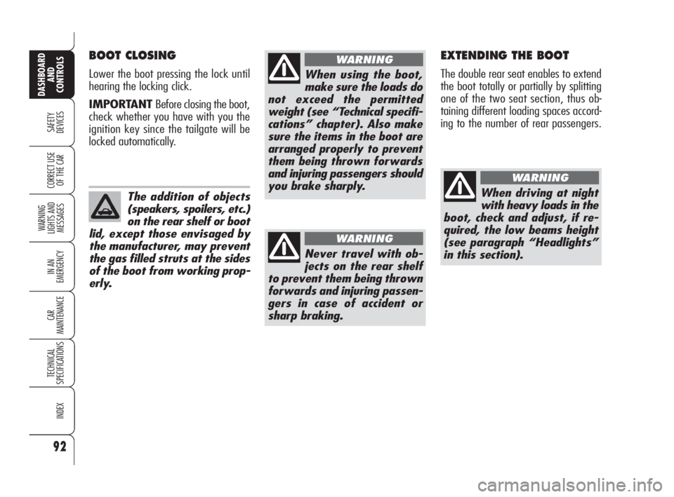 Alfa Romeo Brera/Spider 2009  Owner handbook (in English) 92
SAFETY
DEVICES
WARNING 
LIGHTS AND 
MESSAGES
IN AN 
EMERGENCY
CAR
MAINTENANCE
TECHNICAL
SPECIFICATIONS
INDEX
DASHBOARD
AND
CONTROLS
CORRECT USE
OF THE CAR
BOOT CLOSING
Lower the boot pressing the l