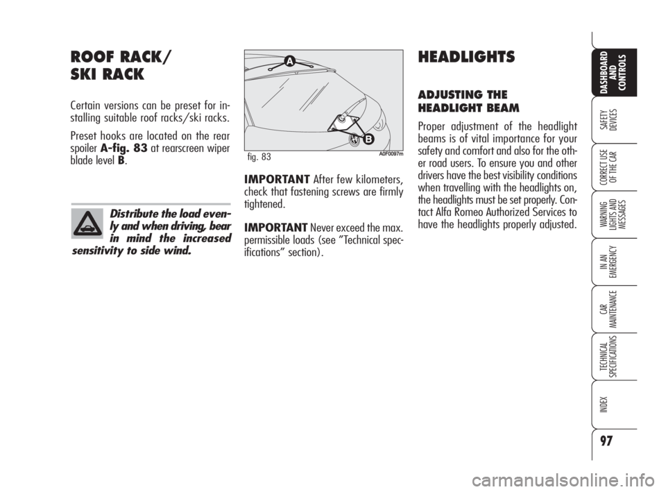 Alfa Romeo Brera/Spider 2009  Owner handbook (in English) 97
SAFETY
DEVICES
WARNING 
LIGHTS AND 
MESSAGES
IN AN 
EMERGENCY
CAR
MAINTENANCE
TECHNICAL
SPECIFICATIONS
INDEX
DASHBOARD
AND
CONTROLS
CORRECT USE
OF THE CAR
ROOF RACK/
SKI RACK
Certain versions can b