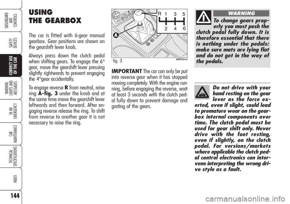 Alfa Romeo Brera/Spider 2010  Owner handbook (in English) 144
SAFETY
DEVICES
WARNING 
LIGHTS AND 
MESSAGES
IN AN 
EMERGENCY
CAR
MAINTENANCE
TECHNICAL
SPECIFICATIONS
INDEX
DASHBOARD
AND
CONTROLS
CORRECT USE
OF THE CARIMPORTANTThe car can only be put
into reve Alfa Romeo Brera/Spider 2010  Owner handbook (in English) 144
SAFETY
DEVICES
WARNING 
LIGHTS AND 
MESSAGES
IN AN 
EMERGENCY
CAR
MAINTENANCE
TECHNICAL
SPECIFICATIONS
INDEX
DASHBOARD
AND
CONTROLS
CORRECT USE
OF THE CARIMPORTANTThe car can only be put
into reve