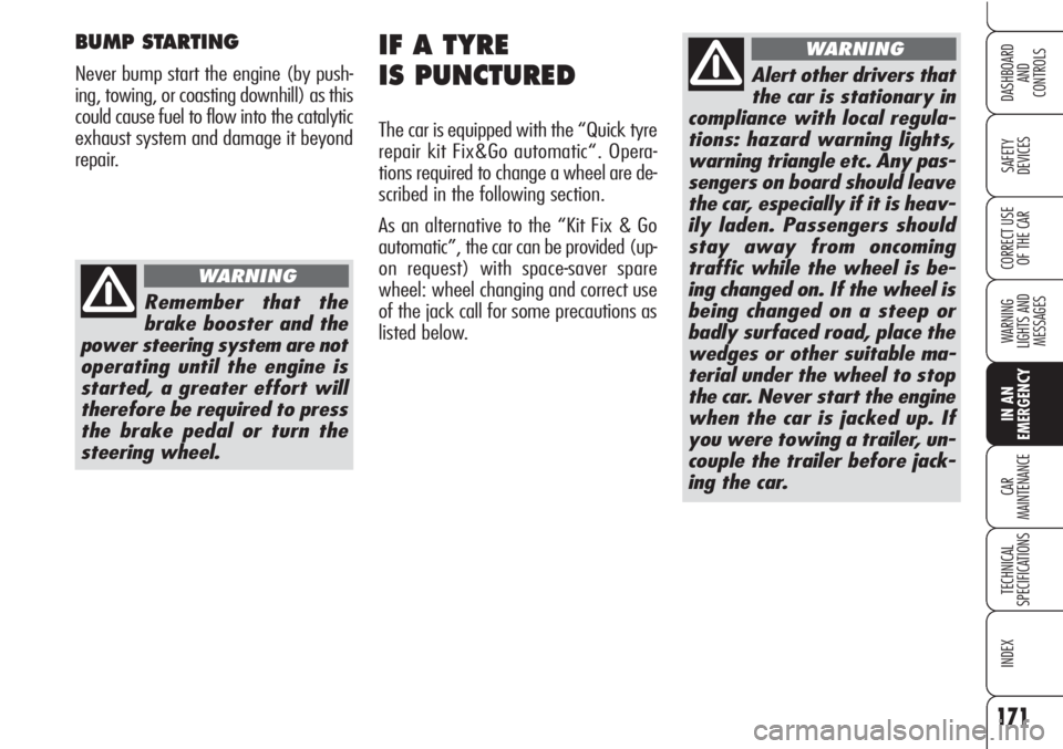 Alfa Romeo Brera/Spider 2010  Owner handbook (in English) 171
SAFETY
DEVICES
WARNING 
LIGHTS AND 
MESSAGES
IN AN 
EMERGENCY
CAR
MAINTENANCE
TECHNICAL
SPECIFICATIONS
INDEX
DASHBOARD
AND
CONTROLS
CORRECT USE
OF THE CAR
IF A TYRE 
IS PUNCTURED
The car is equipp