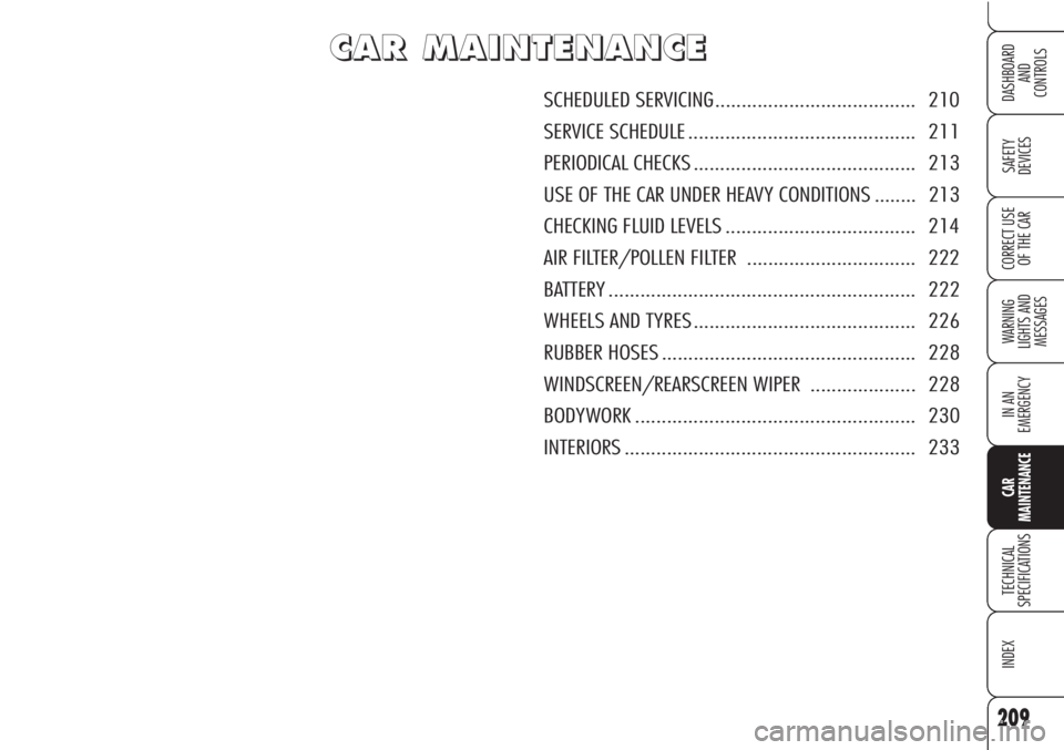 Alfa Romeo Brera/Spider 2010  Owner handbook (in English) 209
SAFETY
DEVICES
WARNING 
LIGHTS AND 
MESSAGES
IN AN 
EMERGENCY
CAR
MAINTENANCE
TECHNICAL
SPECIFICATIONS
INDEX
DASHBOARD
AND
CONTROLS
CORRECT USE
OF THE CAR
C C
A A
R R
M M
A A
I I
N N
T T
E E
N N
A