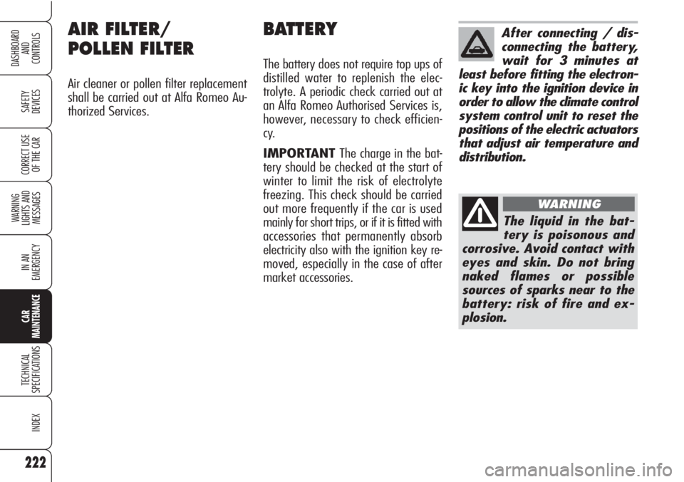 Alfa Romeo Brera/Spider 2010  Owner handbook (in English) 222
SAFETY
DEVICES
WARNING 
LIGHTS AND 
MESSAGES
IN AN 
EMERGENCY
CAR
MAINTENANCE
TECHNICAL
SPECIFICATIONS
INDEX
DASHBOARD
AND
CONTROLS
CORRECT USE
OF THE CAR
AIR FILTER/ 
POLLEN FILTER
Air cleaner or