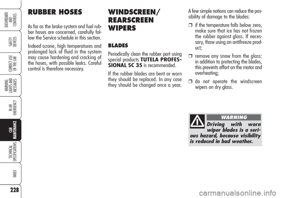 Alfa Romeo Brera/Spider 2010  Owner handbook (in English) 228
SAFETY
DEVICES
WARNING 
LIGHTS AND 
MESSAGES
IN AN 
EMERGENCY
CAR
MAINTENANCE
TECHNICAL
SPECIFICATIONS
INDEX
DASHBOARD
AND
CONTROLS
CORRECT USE
OF THE CAR
WINDSCREEN/
REARSCREEN
WIPERS
BLADES
Peri