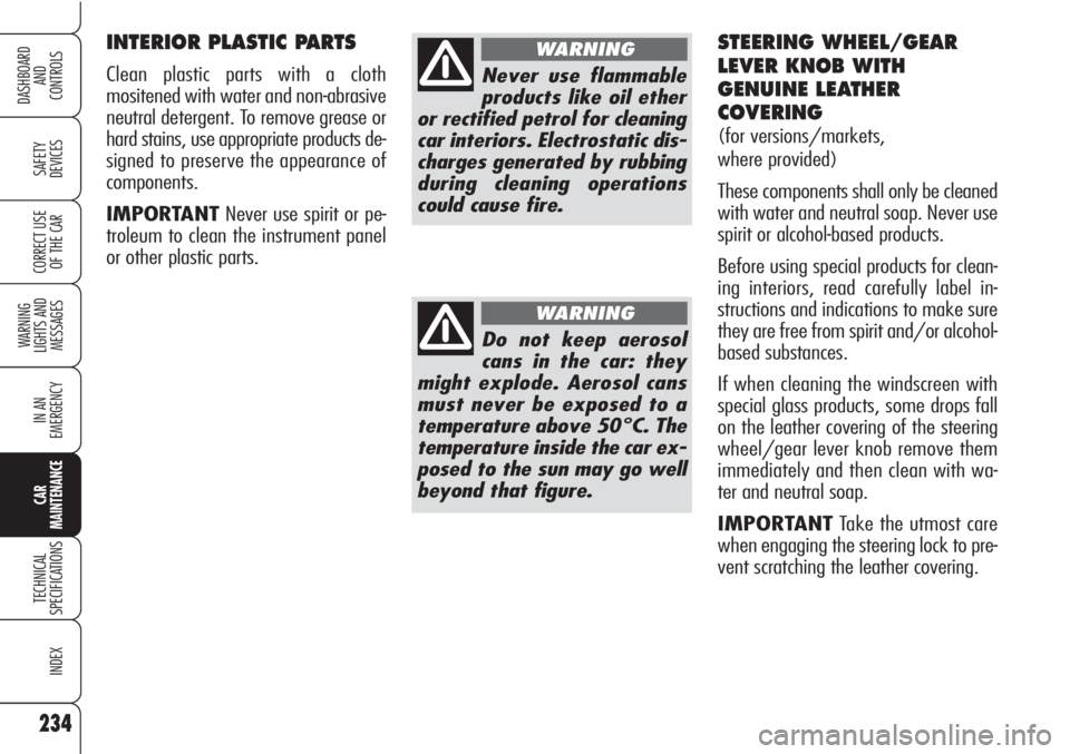 Alfa Romeo Brera/Spider 2010 Owner handbook (in English) 234
SAFETY
DEVICES
WARNING
LIGHTS AND
MESSAGES
IN AN
EMERGENCY
CAR
MAINTENANCE
TECHNICAL
SPECIFICATIONS
INDEX
DASHBOARD
AND
CONTROLS
CORRECT USE
OF THE CAR
INTERIOR PLASTIC PARTS
Clean plastic par Alfa Romeo Brera/Spider 2010 Owner handbook (in English) 234
SAFETY
DEVICES
WARNING
LIGHTS AND
MESSAGES
IN AN
EMERGENCY
CAR
MAINTENANCE
TECHNICAL
SPECIFICATIONS
INDEX
DASHBOARD
AND
CONTROLS
CORRECT USE
OF THE CAR
INTERIOR PLASTIC PARTS
Clean plastic par