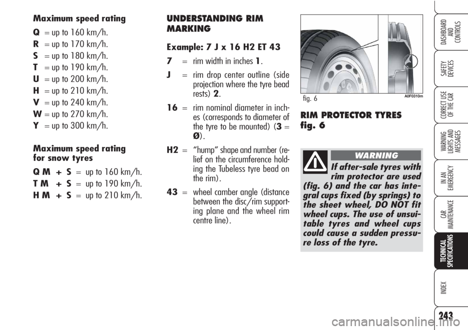 Alfa Romeo Brera/Spider 2010 Owner handbook (in English) UNDERSTANDING RIM
MARKING
Example: 7 J x 16 H2 ET 43
7= rim width in inches 1.
J= rim drop center outline (side
projection where the tyre bead
rests)2.
16= rim nominal diameter in inch-
es (correspo Alfa Romeo Brera/Spider 2010 Owner handbook (in English) UNDERSTANDING RIM
MARKING
Example: 7 J x 16 H2 ET 43
7= rim width in inches 1.
J= rim drop center outline (side
projection where the tyre bead
rests)2.
16= rim nominal diameter in inch-
es (correspo