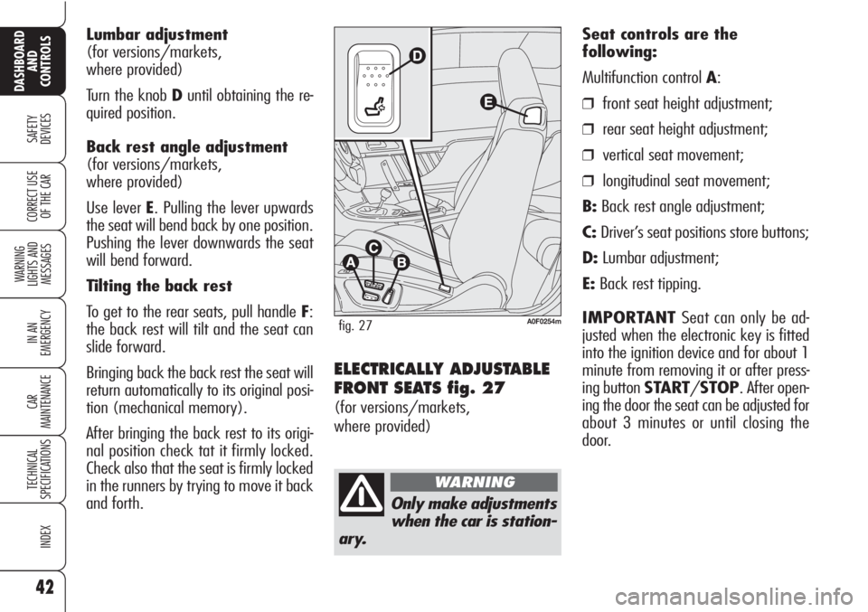 Alfa Romeo Brera/Spider 2010 Owner handbook (in English) Lumbar adjustment
(for versions/markets,
where provided)
Turn the knob Duntil obtaining the re-
quired position.
Back rest angle adjustment
(for versions/markets,
where provided)
Use lever E. Pullin Alfa Romeo Brera/Spider 2010 Owner handbook (in English) Lumbar adjustment
(for versions/markets,
where provided)
Turn the knob Duntil obtaining the re-
quired position.
Back rest angle adjustment
(for versions/markets,
where provided)
Use lever E. Pullin