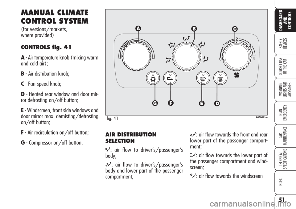 Alfa Romeo Brera/Spider 2010 Owner handbook (in English) 51
SAFETY
DEVICES
WARNING
LIGHTS AND
MESSAGES
IN AN
EMERGENCY
CAR
MAINTENANCE
TECHNICAL
SPECIFICATIONS
INDEX
DASHBOARD
AND
CONTROLS
CORRECT USE
OF THE CAR
AIR DISTRIBUTION
SELECTION
O: air flow to Alfa Romeo Brera/Spider 2010 Owner handbook (in English) 51
SAFETY
DEVICES
WARNING
LIGHTS AND
MESSAGES
IN AN
EMERGENCY
CAR
MAINTENANCE
TECHNICAL
SPECIFICATIONS
INDEX
DASHBOARD
AND
CONTROLS
CORRECT USE
OF THE CAR
AIR DISTRIBUTION
SELECTION
O: air flow to
