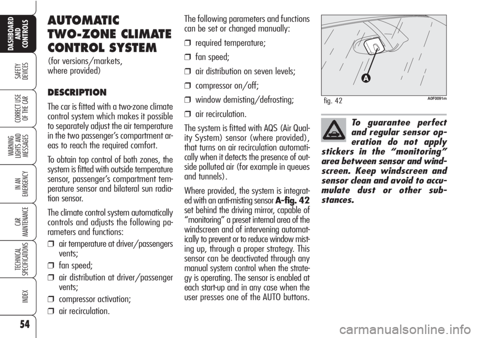 Alfa Romeo Brera/Spider 2010 Owner handbook (in English) 54
SAFETY
DEVICES
WARNING
LIGHTS AND
MESSAGES
IN AN
EMERGENCY
CAR
MAINTENANCE
TECHNICAL
SPECIFICATIONS
INDEX
DASHBOARD
AND
CONTROLS
CORRECT USE
OF THE CARTo guarantee perfect
and regular sensor op- Alfa Romeo Brera/Spider 2010 Owner handbook (in English) 54
SAFETY
DEVICES
WARNING
LIGHTS AND
MESSAGES
IN AN
EMERGENCY
CAR
MAINTENANCE
TECHNICAL
SPECIFICATIONS
INDEX
DASHBOARD
AND
CONTROLS
CORRECT USE
OF THE CARTo guarantee perfect
and regular sensor op-