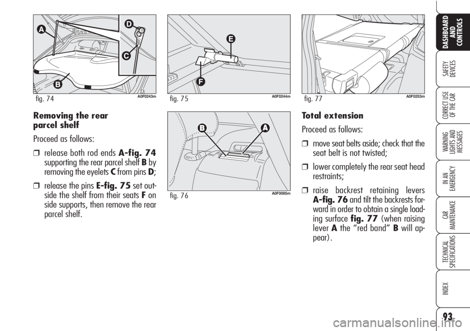 Alfa Romeo Brera/Spider 2010  Owner handbook (in English) 93
SAFETY
DEVICES
WARNING 
LIGHTS AND 
MESSAGES
IN AN 
EMERGENCY
CAR
MAINTENANCE
TECHNICAL
SPECIFICATIONS
INDEX
DASHBOARD
AND
CONTROLS
CORRECT USE
OF THE CARTotal extension
Proceed as follows:
❒move
