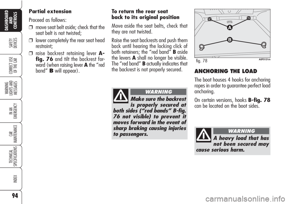 Alfa Romeo Brera/Spider 2010  Owner handbook (in English) 94
SAFETY
DEVICES
WARNING 
LIGHTS AND 
MESSAGES
IN AN 
EMERGENCY
CAR
MAINTENANCE
TECHNICAL
SPECIFICATIONS
INDEX
DASHBOARD
AND
CONTROLS
CORRECT USE
OF THE CAR
Partial extension 
Proceed as follows:
❒