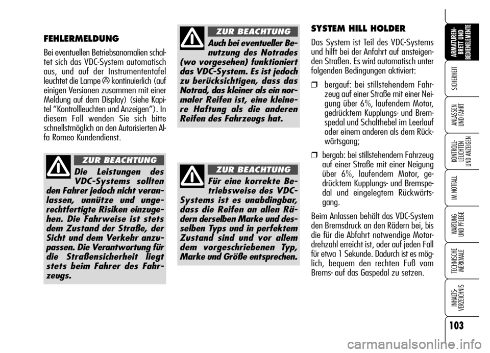Alfa Romeo Brera/Spider 2006 Betriebsanleitung (in German) 103
SICHERHEIT
KONTROLL-
LEUCHTEN
UND ANZEIGEN
IM NOTFALL
WARTUNG
UND PFLEGE
TECHNISCHE
MERKMALE
INHALTS-
VERZEICHNIS
ARMATUREN-
BRETT UND BEDIENELEMENTE
ANLASSEN
UND FAHRT
Die Leistungen des
VDC-S Alfa Romeo Brera/Spider 2006 Betriebsanleitung (in German) 103
SICHERHEIT
KONTROLL-
LEUCHTEN
UND ANZEIGEN
IM NOTFALL
WARTUNG
UND PFLEGE
TECHNISCHE
MERKMALE
INHALTS-
VERZEICHNIS
ARMATUREN-
BRETT UND BEDIENELEMENTE
ANLASSEN
UND FAHRT
Die Leistungen des
VDC-S