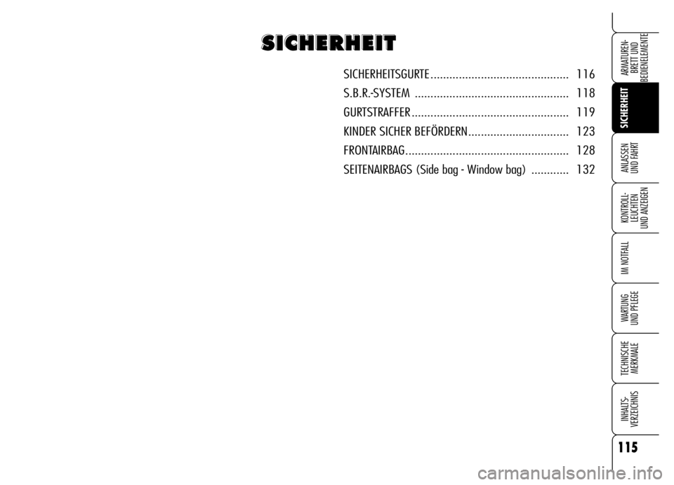 Alfa Romeo Brera/Spider 2006 Betriebsanleitung (in German) 115
SICHERHEIT
KONTROLL-
LEUCHTEN
UND ANZEIGEN
IM NOTFALL
WARTUNG
UND PFLEGE
TECHNISCHE
MERKMALE
INHALTS-
VERZEICHNIS
ARMATUREN-
BRETT UND
BEDIENELEMENTE
ANLASSEN
UND FAHRT
S S S S
I I I I
C C C C Alfa Romeo Brera/Spider 2006 Betriebsanleitung (in German) 115
SICHERHEIT
KONTROLL-
LEUCHTEN
UND ANZEIGEN
IM NOTFALL
WARTUNG
UND PFLEGE
TECHNISCHE
MERKMALE
INHALTS-
VERZEICHNIS
ARMATUREN-
BRETT UND
BEDIENELEMENTE
ANLASSEN
UND FAHRT
S S S S
I I I I
C C C C
