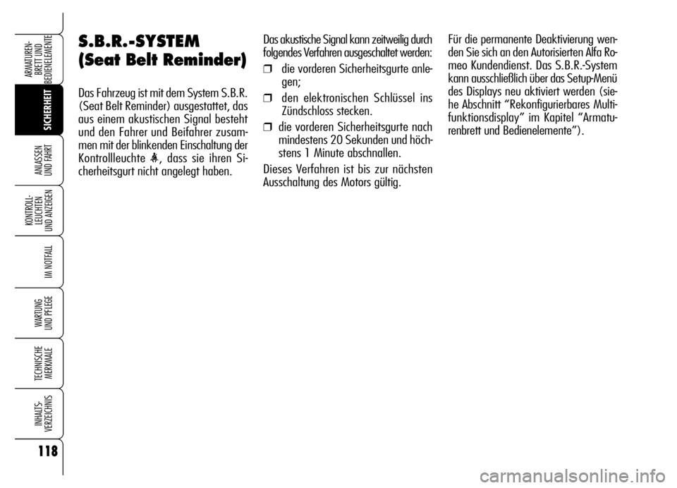 Alfa Romeo Brera/Spider 2006 Betriebsanleitung (in German) Das akustische Signal kann zeitweilig durch
folgendes Verfahren ausgeschaltet werden:
❒die vorderen Sicherheitsgurte anle-
gen;
❒den elektronischen Schlüssel ins
Zündschloss stecken.
❒die vord Alfa Romeo Brera/Spider 2006 Betriebsanleitung (in German) Das akustische Signal kann zeitweilig durch
folgendes Verfahren ausgeschaltet werden:
❒die vorderen Sicherheitsgurte anle-
gen;
❒den elektronischen Schlüssel ins
Zündschloss stecken.
❒die vord