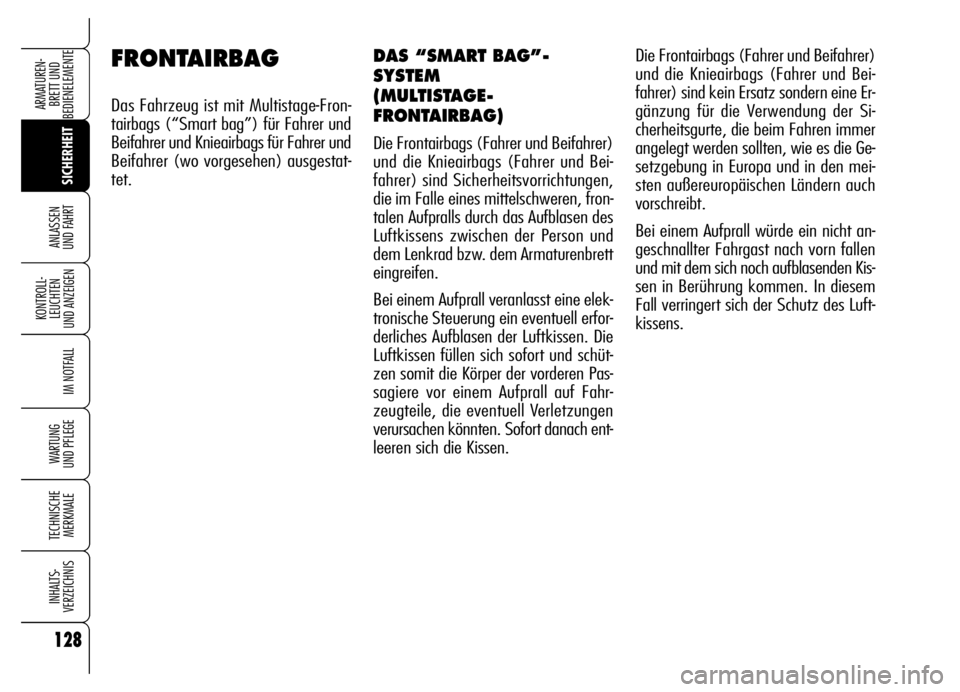 Alfa Romeo Brera/Spider 2006 Betriebsanleitung (in German) 128
SICHERHEIT KONTROLL-
LEUCHTEN
UND ANZEIGEN
IM NOTFALL
WARTUNG
UND PFLEGE
TECHNISCHE
MERKMALE
INHALTS-
VERZEICHNIS
ARMATUREN-
BRETT UND
BEDIENELEMENTE
ANLASSEN
UND FAHRT
FRONTAIRBAG
Das Fahrzeu Alfa Romeo Brera/Spider 2006 Betriebsanleitung (in German) 128
SICHERHEIT KONTROLL-
LEUCHTEN
UND ANZEIGEN
IM NOTFALL
WARTUNG
UND PFLEGE
TECHNISCHE
MERKMALE
INHALTS-
VERZEICHNIS
ARMATUREN-
BRETT UND
BEDIENELEMENTE
ANLASSEN
UND FAHRT
FRONTAIRBAG
Das Fahrzeu