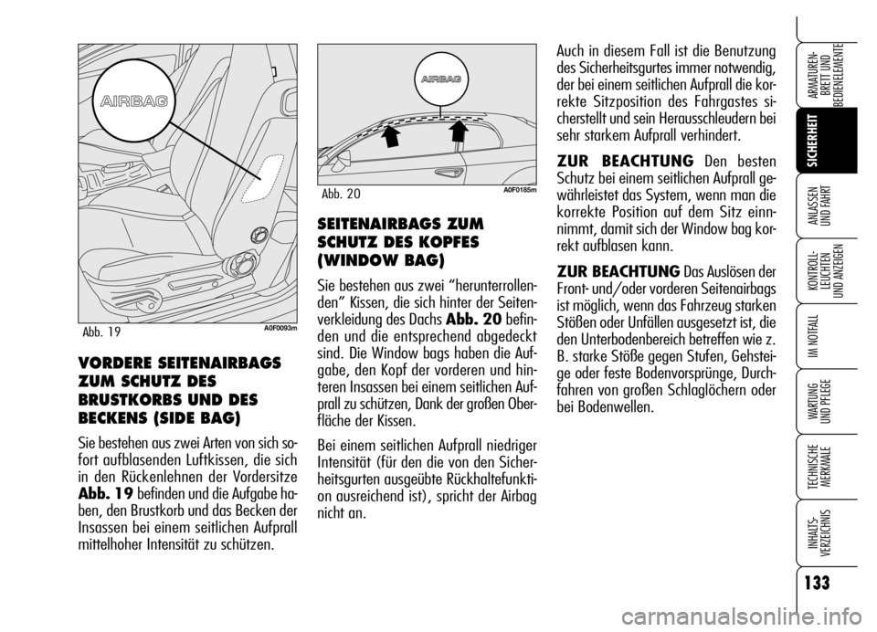 Alfa Romeo Brera/Spider 2006 Betriebsanleitung (in German) 133
SICHERHEIT
KONTROLL-
LEUCHTEN
UND ANZEIGEN
IM NOTFALL
WARTUNG
UND PFLEGE
TECHNISCHE
MERKMALE
INHALTS-
VERZEICHNIS
ARMATUREN-
BRETT UND
BEDIENELEMENTE
ANLASSEN
UND FAHRTSEITENAIRBAGS ZUM
SCHUTZ Alfa Romeo Brera/Spider 2006 Betriebsanleitung (in German) 133
SICHERHEIT
KONTROLL-
LEUCHTEN
UND ANZEIGEN
IM NOTFALL
WARTUNG
UND PFLEGE
TECHNISCHE
MERKMALE
INHALTS-
VERZEICHNIS
ARMATUREN-
BRETT UND
BEDIENELEMENTE
ANLASSEN
UND FAHRTSEITENAIRBAGS ZUM
SCHUTZ
