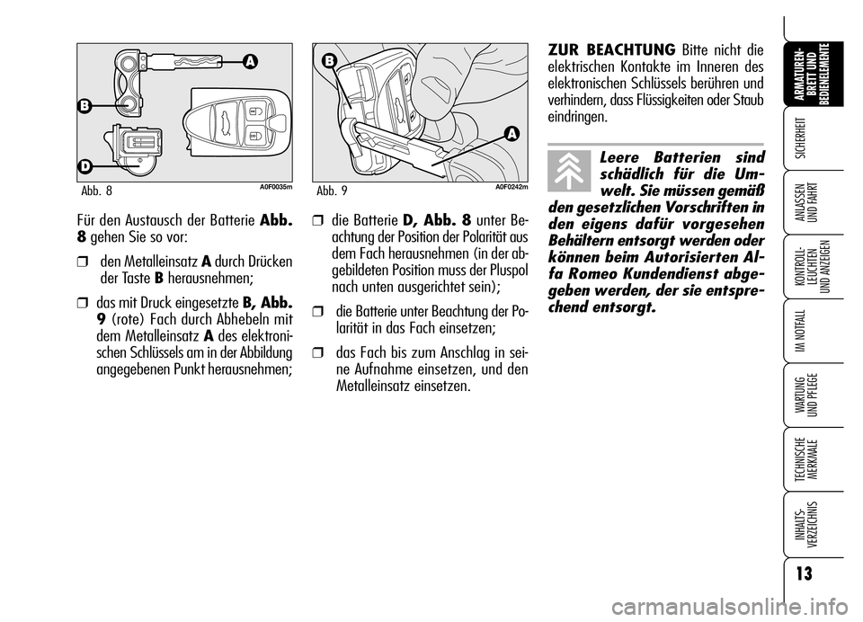 Alfa Romeo Brera/Spider 2006 Betriebsanleitung (in German) 13
SICHERHEIT
KONTROLL-
LEUCHTEN
UND ANZEIGEN
IM NOTFALL
WARTUNG
UND PFLEGE
TECHNISCHE
MERKMALE
INHALTS-
VERZEICHNIS
ARMATUREN-
BRETT UND BEDIENELEMENTE
ANLASSEN
UND FAHRTFür den Austausch der Bat Alfa Romeo Brera/Spider 2006 Betriebsanleitung (in German) 13
SICHERHEIT
KONTROLL-
LEUCHTEN
UND ANZEIGEN
IM NOTFALL
WARTUNG
UND PFLEGE
TECHNISCHE
MERKMALE
INHALTS-
VERZEICHNIS
ARMATUREN-
BRETT UND BEDIENELEMENTE
ANLASSEN
UND FAHRTFür den Austausch der Bat