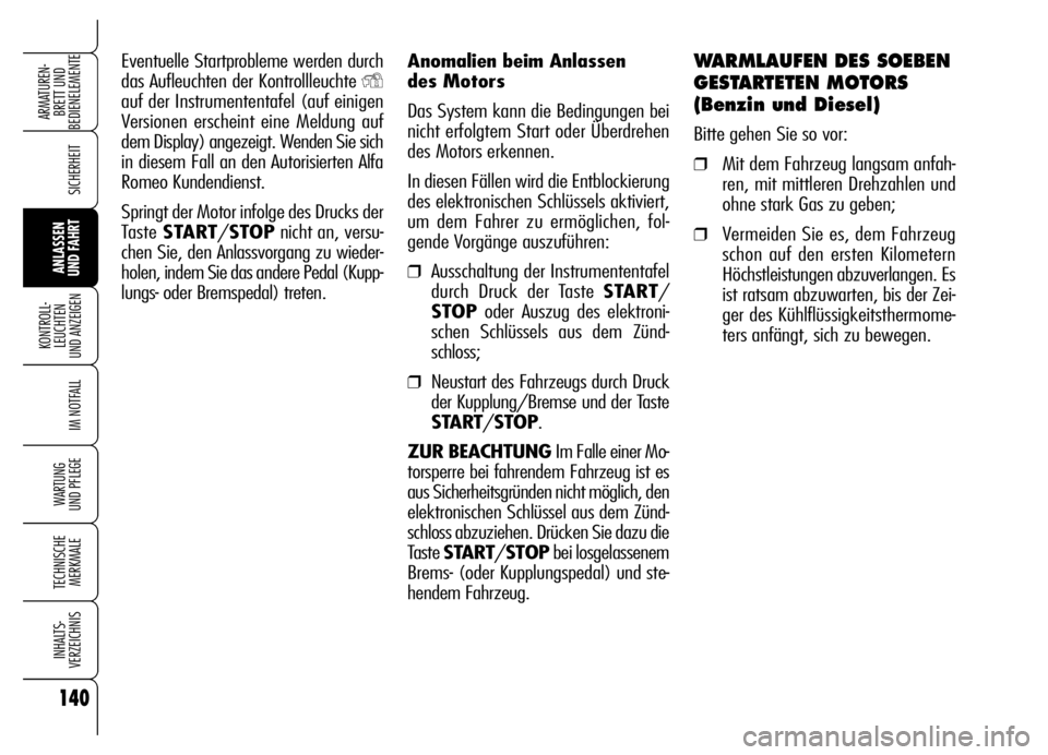 Alfa Romeo Brera/Spider 2006 Betriebsanleitung (in German) 140
SICHERHEIT
KONTROLL-
LEUCHTEN
UND ANZEIGEN
IM NOTFALL
WARTUNG
UND PFLEGE
TECHNISCHE
MERKMALE
INHALTS-
VERZEICHNIS
ARMATUREN-
BRETT UND
BEDIENELEMENTE
ANLASSEN
UND FAHRT
Anomalien beim Anlassen Alfa Romeo Brera/Spider 2006 Betriebsanleitung (in German) 140
SICHERHEIT
KONTROLL-
LEUCHTEN
UND ANZEIGEN
IM NOTFALL
WARTUNG
UND PFLEGE
TECHNISCHE
MERKMALE
INHALTS-
VERZEICHNIS
ARMATUREN-
BRETT UND
BEDIENELEMENTE
ANLASSEN
UND FAHRT
Anomalien beim Anlassen
