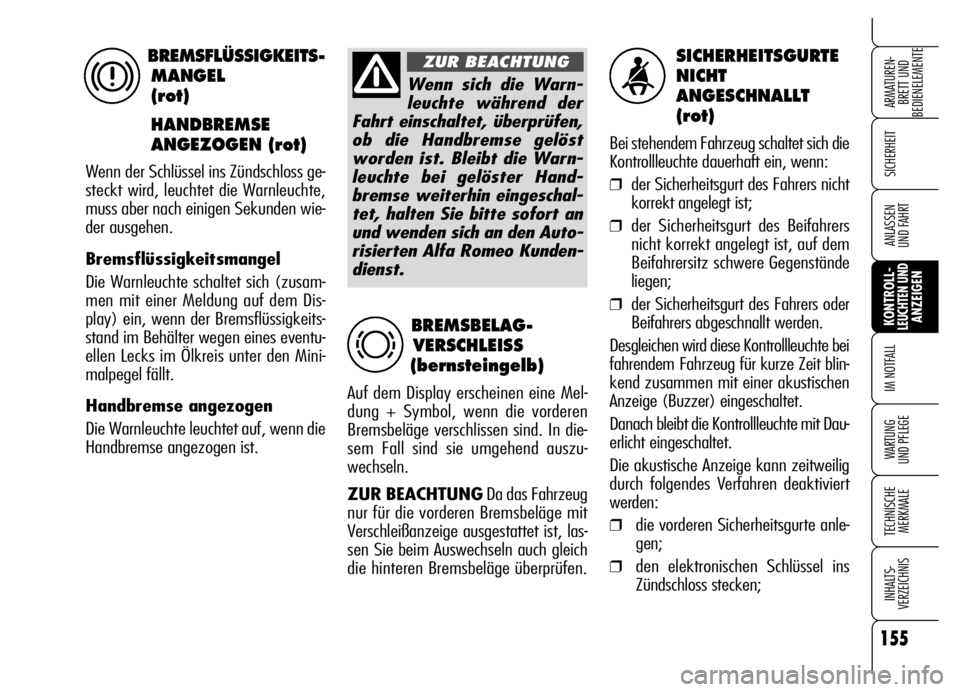 Alfa Romeo Brera/Spider 2006 Betriebsanleitung (in German) 155
SICHERHEIT
KONTROLL-LEUCHTEN UNDANZEIGEN IM NOTFALL
WARTUNG
UND PFLEGE
TECHNISCHE
MERKMALE
INHALTS-
VERZEICHNIS
ARMATUREN-
BRETT UND
BEDIENELEMENTE
ANLASSEN
UND FAHRT
SICHERHEITSGURTE
NICHT
A Alfa Romeo Brera/Spider 2006 Betriebsanleitung (in German) 155
SICHERHEIT
KONTROLL-LEUCHTEN UNDANZEIGEN IM NOTFALL
WARTUNG
UND PFLEGE
TECHNISCHE
MERKMALE
INHALTS-
VERZEICHNIS
ARMATUREN-
BRETT UND
BEDIENELEMENTE
ANLASSEN
UND FAHRT
SICHERHEITSGURTE
NICHT
A