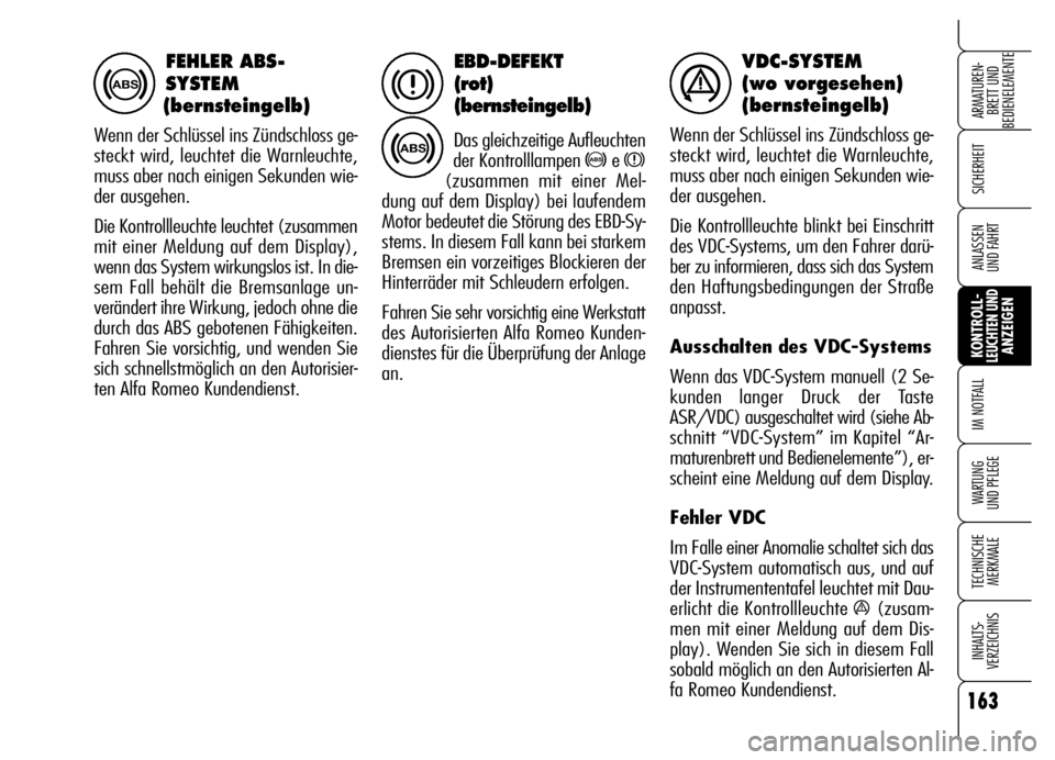 Alfa Romeo Brera/Spider 2006 Betriebsanleitung (in German) 163
SICHERHEIT
KONTROLL-LEUCHTEN UNDANZEIGEN IM NOTFALL
WARTUNG
UND PFLEGE
TECHNISCHE
MERKMALE
INHALTS-
VERZEICHNIS
ARMATUREN-
BRETT UND
BEDIENELEMENTE
ANLASSEN
UND FAHRT
EBD-DEFEKT
(rot)
(bernste Alfa Romeo Brera/Spider 2006 Betriebsanleitung (in German) 163
SICHERHEIT
KONTROLL-LEUCHTEN UNDANZEIGEN IM NOTFALL
WARTUNG
UND PFLEGE
TECHNISCHE
MERKMALE
INHALTS-
VERZEICHNIS
ARMATUREN-
BRETT UND
BEDIENELEMENTE
ANLASSEN
UND FAHRT
EBD-DEFEKT
(rot)
(bernste
