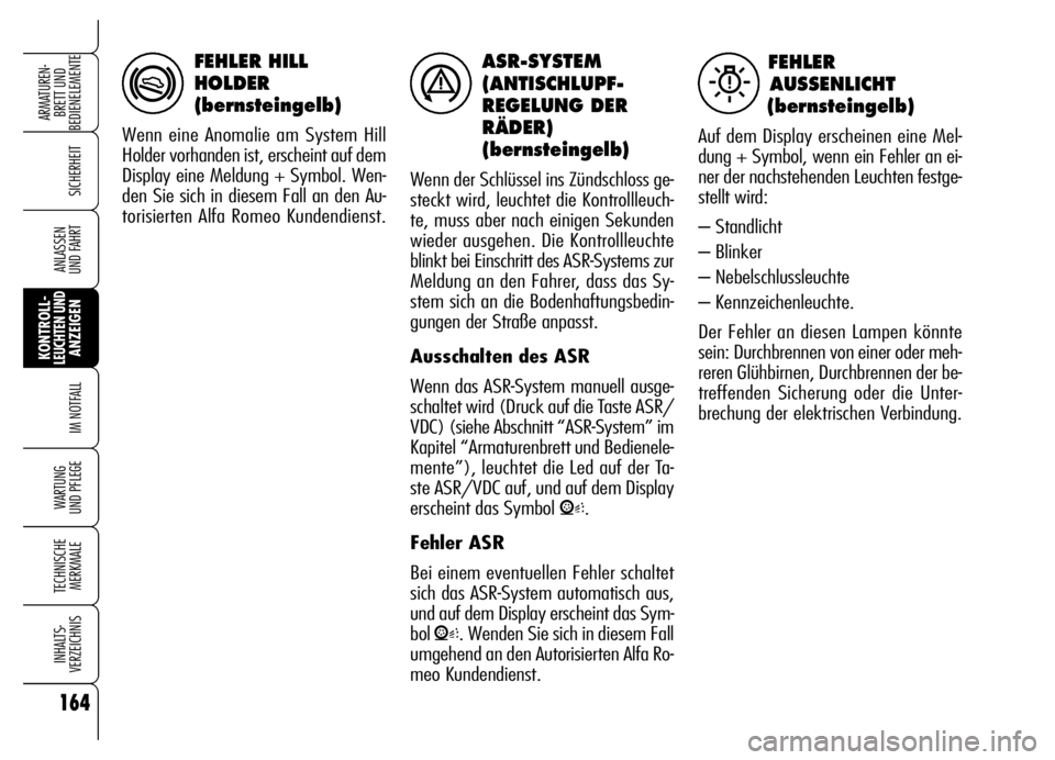 Alfa Romeo Brera/Spider 2006 Betriebsanleitung (in German) 164
SICHERHEIT
KONTROLL-LEUCHTEN UNDANZEIGEN
IM NOTFALL
WARTUNG
UND PFLEGE
TECHNISCHE
MERKMALE
INHALTS-
VERZEICHNIS
ARMATUREN-
BRETT UND
BEDIENELEMENTE
ANLASSEN
UND FAHRT
ASR-SYSTEM
(ANTISCHLUPF-
R Alfa Romeo Brera/Spider 2006 Betriebsanleitung (in German) 164
SICHERHEIT
KONTROLL-LEUCHTEN UNDANZEIGEN
IM NOTFALL
WARTUNG
UND PFLEGE
TECHNISCHE
MERKMALE
INHALTS-
VERZEICHNIS
ARMATUREN-
BRETT UND
BEDIENELEMENTE
ANLASSEN
UND FAHRT
ASR-SYSTEM
(ANTISCHLUPF-
R