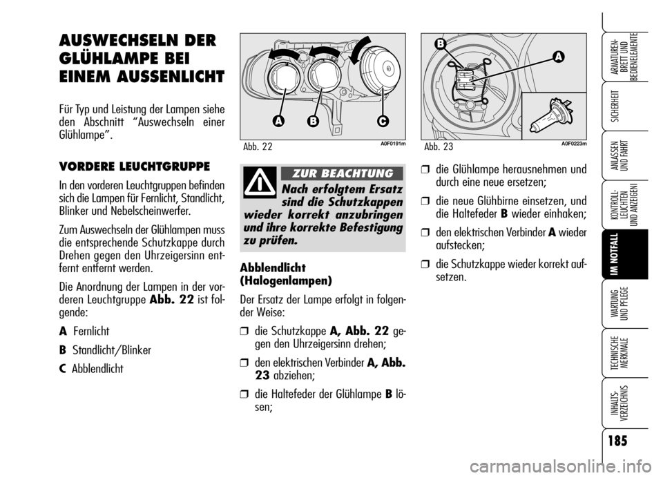 Alfa Romeo Brera/Spider 2006 Betriebsanleitung (in German) 185
SICHERHEIT
KONTROLL-
LEUCHTEN
UND ANZEIGENI
IM NOTFALL
WARTUNG
UND PFLEGE
TECHNISCHE
MERKMALE
INHALTS-
VERZEICHNIS
ARMATUREN-
BRETT UND
BEDIENELEMENTE
ANLASSEN
UND FAHRT
Abblendlicht
(Halogenl Alfa Romeo Brera/Spider 2006 Betriebsanleitung (in German) 185
SICHERHEIT
KONTROLL-
LEUCHTEN
UND ANZEIGENI
IM NOTFALL
WARTUNG
UND PFLEGE
TECHNISCHE
MERKMALE
INHALTS-
VERZEICHNIS
ARMATUREN-
BRETT UND
BEDIENELEMENTE
ANLASSEN
UND FAHRT
Abblendlicht
(Halogenl