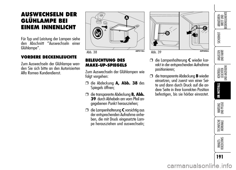 Alfa Romeo Brera/Spider 2006 Betriebsanleitung (in German) 191
SICHERHEIT
KONTROLL-
LEUCHTEN
UND ANZEIGENI
IM NOTFALL
WARTUNG
UND PFLEGE
TECHNISCHE
MERKMALE
INHALTS-
VERZEICHNIS
ARMATUREN-
BRETT UND
BEDIENELEMENTE
ANLASSEN
UND FAHRT
AUSWECHSELN DER
GLÜHLA Alfa Romeo Brera/Spider 2006 Betriebsanleitung (in German) 191
SICHERHEIT
KONTROLL-
LEUCHTEN
UND ANZEIGENI
IM NOTFALL
WARTUNG
UND PFLEGE
TECHNISCHE
MERKMALE
INHALTS-
VERZEICHNIS
ARMATUREN-
BRETT UND
BEDIENELEMENTE
ANLASSEN
UND FAHRT
AUSWECHSELN DER
GLÜHLA