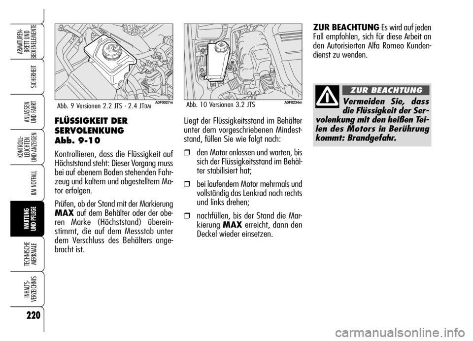Alfa Romeo Brera/Spider 2006  Betriebsanleitung (in German) 220
SICHERHEIT
KONTROLL-
LEUCHTEN 
UND ANZEIGEN
IIM NOTFALL
WARTUNG 
UND PFLEGE
TECHNISCHE
MERKMALE
INHALTS-
VERZEICHNIS
ARMATUREN-
BRETT UND 
BEDIENELEMENTE
ANLASSEN 
UND FAHRTFLÜSSIGKEIT DER
SERVOL