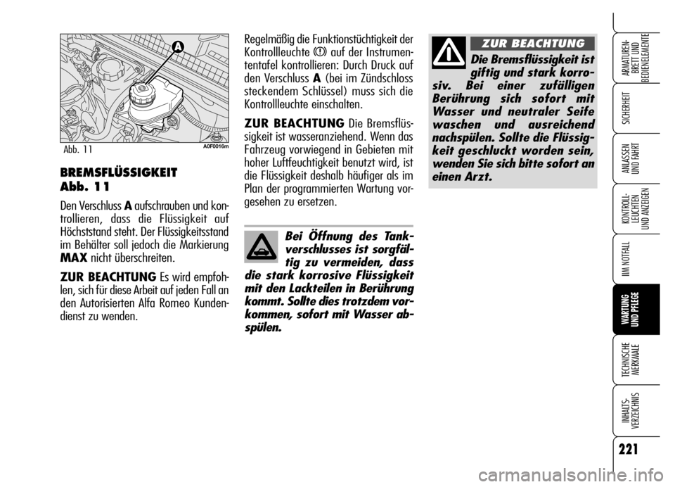 Alfa Romeo Brera/Spider 2006  Betriebsanleitung (in German) 221
SICHERHEIT
KONTROLL-
LEUCHTEN 
UND ANZEIGEN
IIM NOTFALL
WARTUNG 
UND PFLEGE
TECHNISCHE
MERKMALE
INHALTS-
VERZEICHNIS
ARMATUREN-
BRETT UND 
BEDIENELEMENTE
ANLASSEN 
UND FAHRT
Die Bremsflüssigkeit 