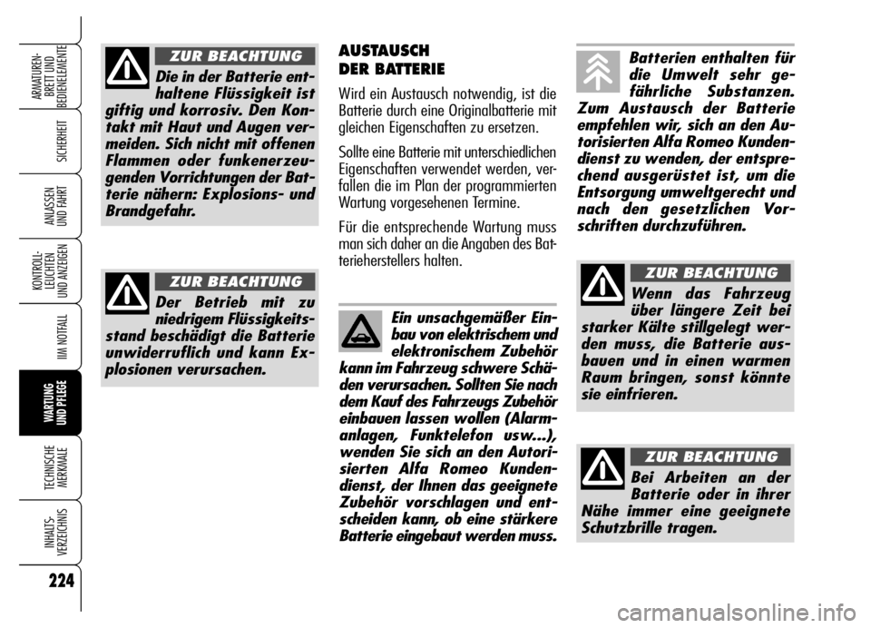 Alfa Romeo Brera/Spider 2006  Betriebsanleitung (in German) 224
SICHERHEIT
KONTROLL-
LEUCHTEN 
UND ANZEIGEN
IIM NOTFALL
WARTUNG 
UND PFLEGE
TECHNISCHE
MERKMALE
INHALTS-
VERZEICHNIS
ARMATUREN-
BRETT UND 
BEDIENELEMENTE
ANLASSEN 
UND FAHRT
AUSTAUSCH 
DER BATTERI